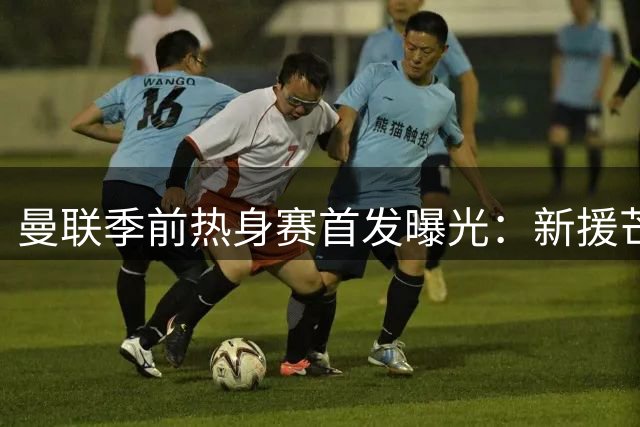 曼联季前热身赛首发曝光：新援芒特领衔战挪威劲旅